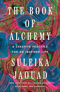 The Book of Alchemy: A Creative Practice for an Inspired Life by Suleika Jaouad