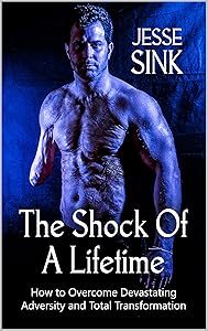 The Shock of A Lifetime: How to Overcome Devasting Adversity and Total Transformation by Jesse Sink