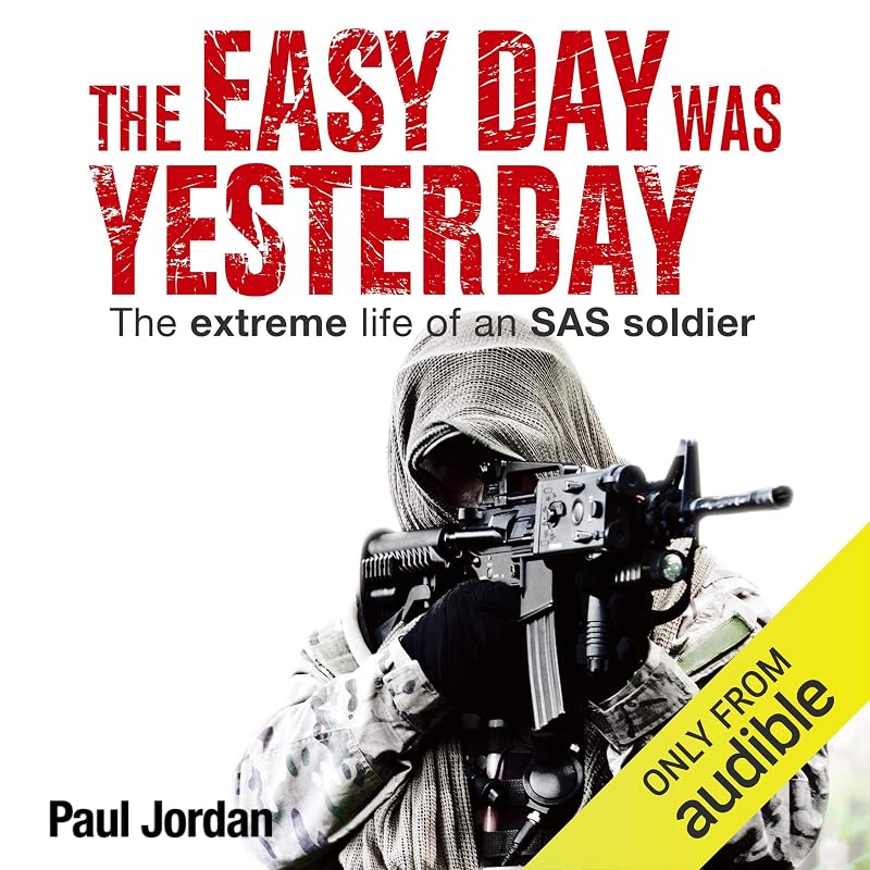 The Easy Day Was Yesterday: The Extreme Life of an SAS Soldier by Paul Jordan