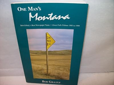 One man's Montana: Bob Gilluly's best newspaper yarns, Great Falls Tribune, 1983-1999