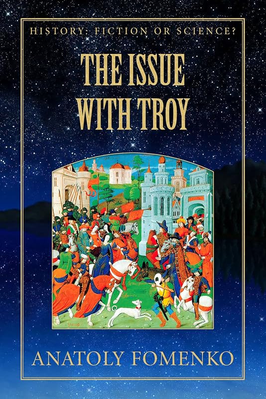 The Issue with Troy (History: Fiction or Science?) by Dr. Anatoly T Fomenko