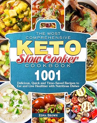 The Most Comprehensive Keto Slow Cooker Cookbook: 1001 Delicious, Quick and Time-Saved Recipes to Eat and Live Healthier with Nutritious Dishes