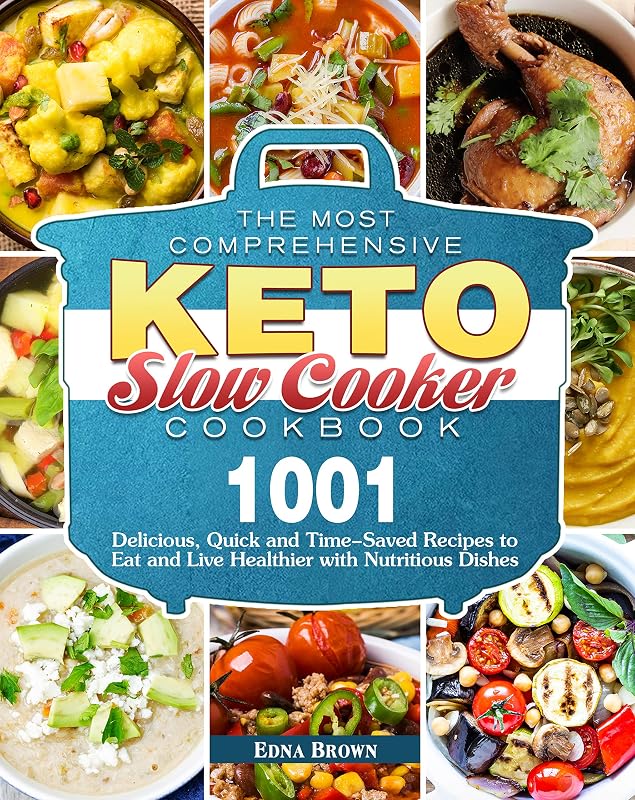 The Most Comprehensive Keto Slow Cooker Cookbook: 1001 Delicious, Quick and Time-Saved Recipes to Eat and Live Healthier with Nutritious Dishes by Edna Brown