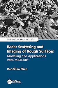 Radar Scattering and Imaging of Rough Surfaces: Modeling and Applications with MATLAB® (SAR Remote Sensing) by Kun-Shan Chen