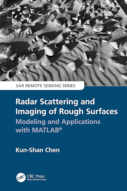Radar Scattering and Imaging of Rough Surfaces: Modeling and Applications with MATLAB® (SAR Remote Sensing) by Kun-Shan Chen
