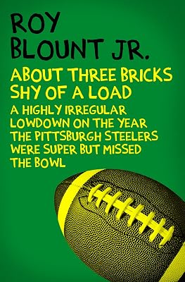 About Three Bricks Shy of a Load: A Highly Irregular Lowdown on the Year the Pittsburgh Steelers Were Super but Missed the Bowl