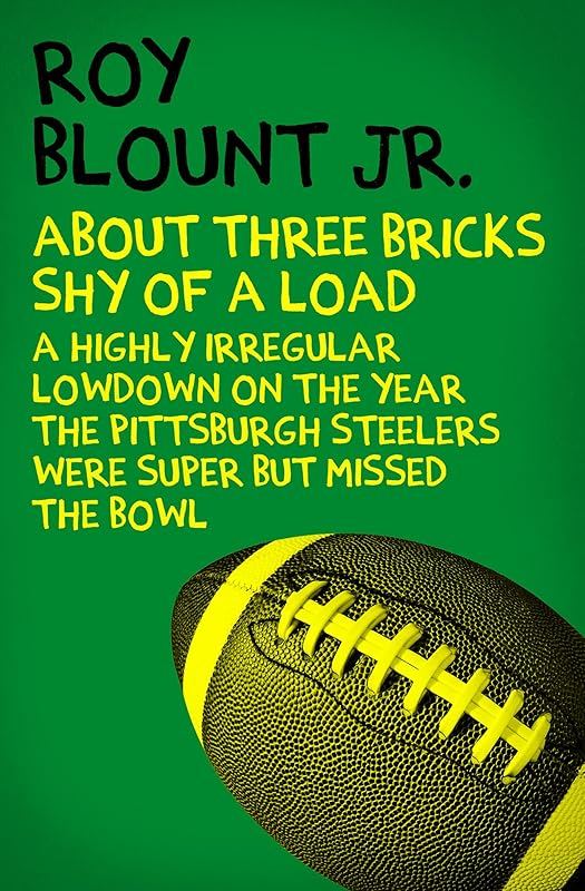 About Three Bricks Shy of a Load: A Highly Irregular Lowdown on the Year the Pittsburgh Steelers Were Super but Missed the Bowl by Roy Blount Jr.