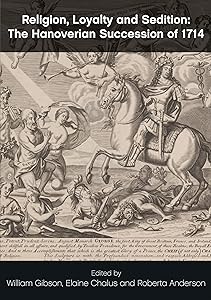 Religion, Loyalty and Sedition: The Hanoverian Succession of 1714 by William Gibson