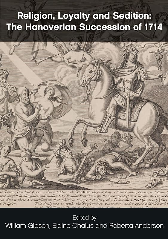 Religion, Loyalty and Sedition: The Hanoverian Succession of 1714 by William Gibson