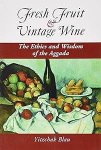 Fresh Fruit & Vintage Wine: Ethics and Wisdom of the Aggada by Yizchak Blau
