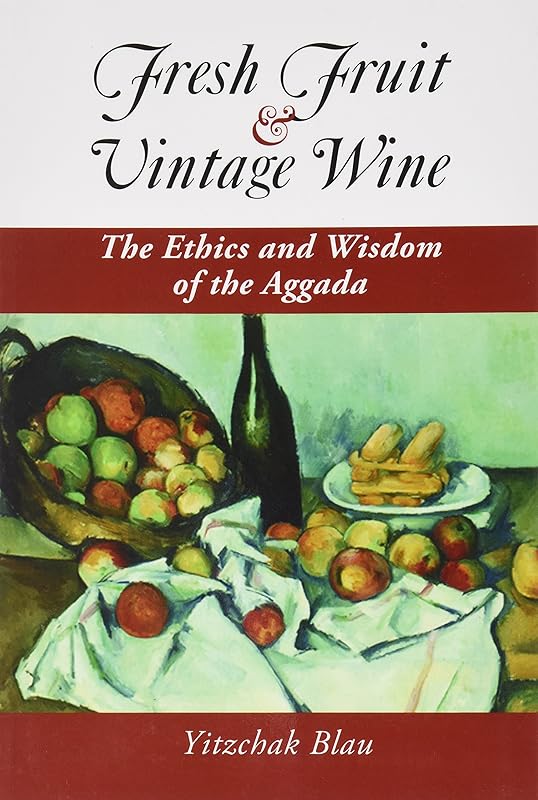 Fresh Fruit & Vintage Wine: Ethics and Wisdom of the Aggada by Yizchak Blau
