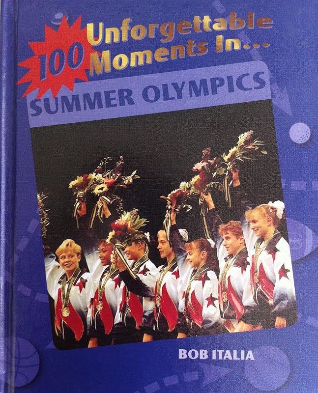 100 Unforgettable Moments in the Summer Olympics (100 Unforgettable Moments in Sports) by Bob Italia