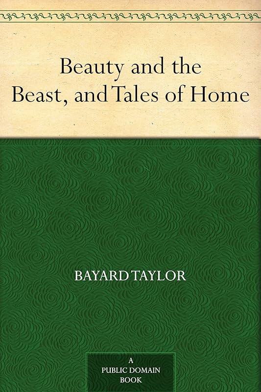 Beauty and the Beast, and Tales of Home by Bayard Taylor