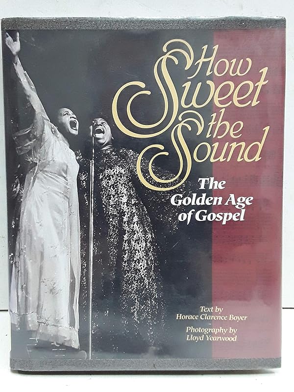 How Sweet the Sound: The Golden Age of Gospel by Horace Clarence Boyer