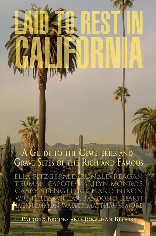 Laid to Rest in California: A Guide to the Cemeteries and Graves Sites of the Rich and Famous by Patricia Brooks