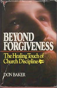 Beyond Forgiveness: The Healing Touch of Church Discipline by Don Baker