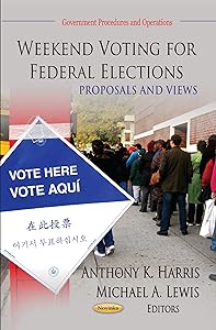 Weekend Voting for Federal Elections: Proposals and Views (Government Procedures and Operations) by Anthony K. Harris