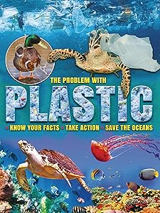 The Problem with Plastic: Know Your Facts, Take Action, Save the Oceans