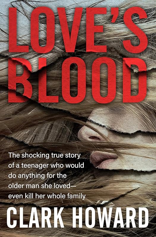 Love's Blood: The Shocking True Story of a Teenager Who Would Do Anything for the Older Man She Loved—Even Kill Her Whole Family by Clark Howard