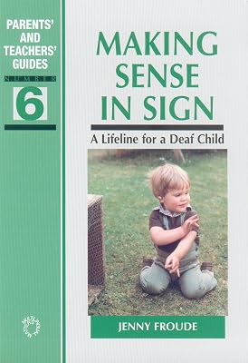 Making Sense in Sign: A Lifeline for a Deaf Child (Parents' and Teachers' Guides Book 6)