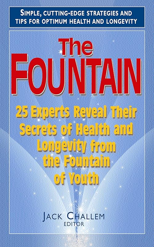 The Fountain: 25 Experts Reveal Their Secrets of Health and Longevity from the Fountain of Youth by Jack Challem