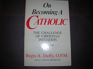 On Becoming a Catholic: The Challenge of Christian Initiation by Regis A. Duffy