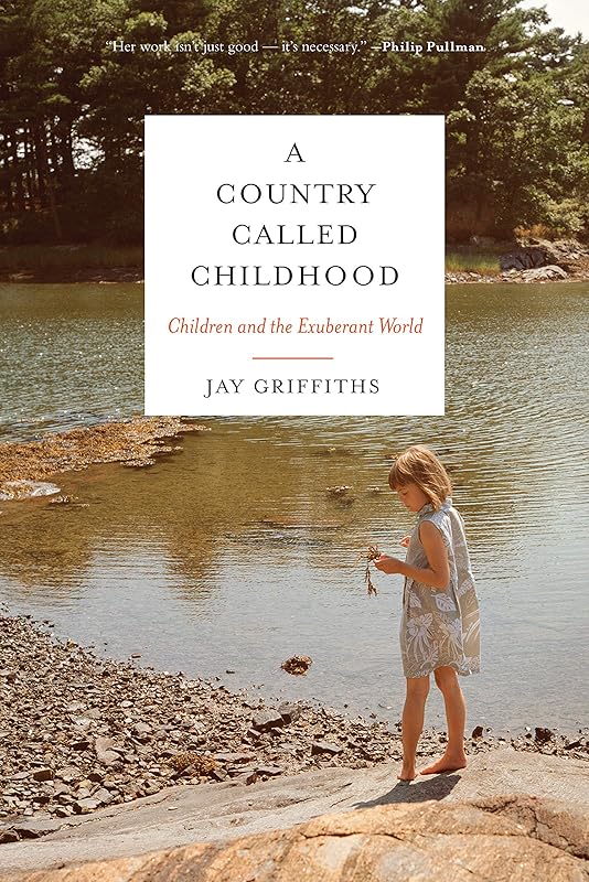 A Country Called Childhood: Children and the Exuberant World by Jay Griffiths