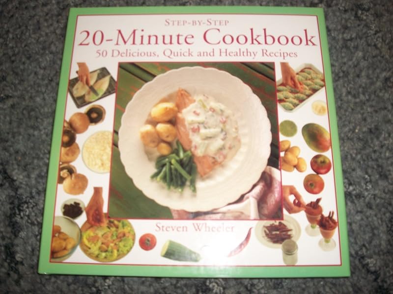 20-Minute Cookbook: 50 Delicious, Quick and Healthy Recipes (Step-By-Step) by Steven Wheeler