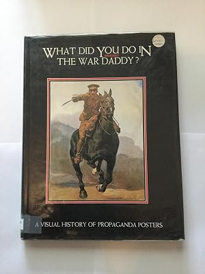 What Did You Do in the War Daddy?: A Visual History of Propaganda Posters