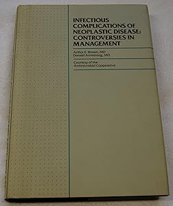 Infectious Complications of Neoplastic Disease: Controversies in Management by Arthur E. Brown