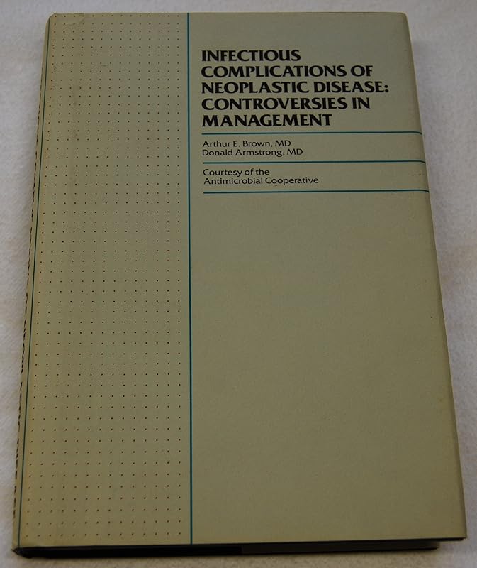 Infectious Complications of Neoplastic Disease: Controversies in Management by Arthur E. Brown