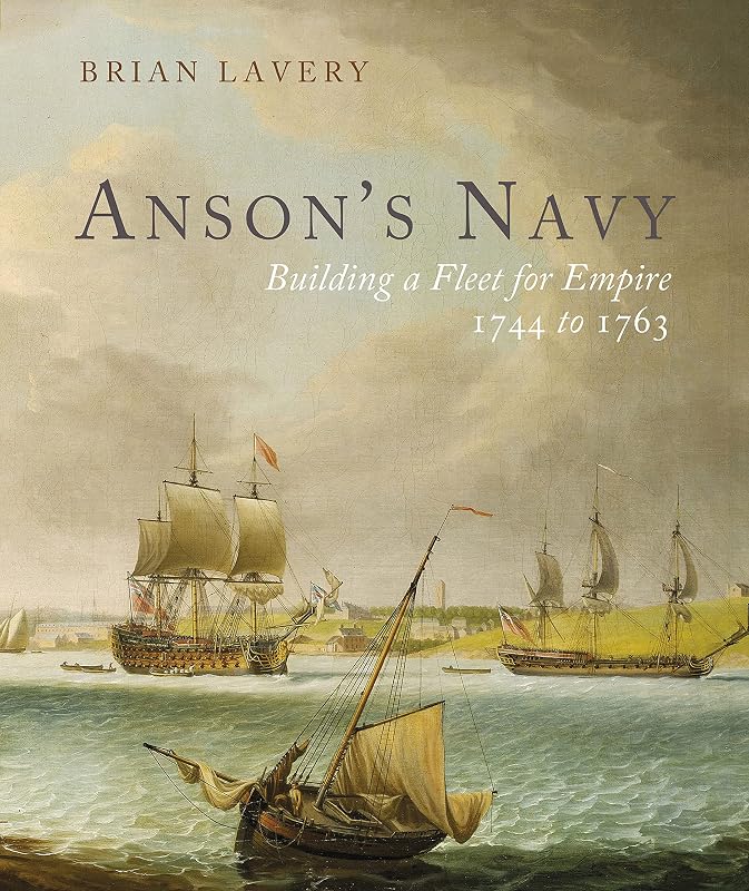 Anson's Navy: Building a Fleet for Empire 1744-1763 by Brian Lavery