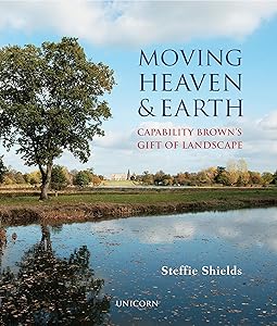 Moving Heaven and Earth: Capability Brown's Gift of Landscape by Steffie Shields