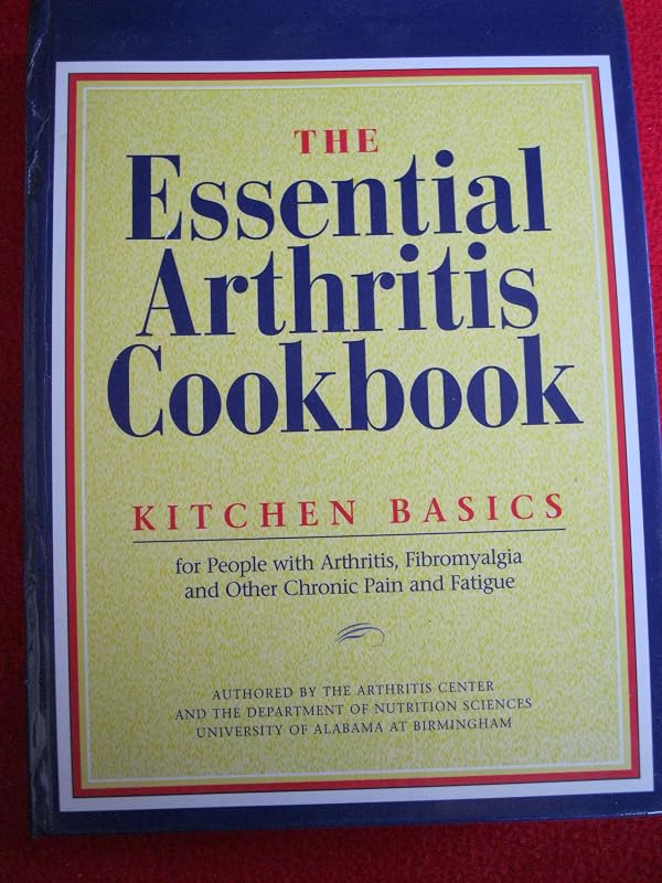 The Essential Arthritis Cookbook: Kitchen Basics for People With Arthritis, Fibromyalgia and Other Chronic Pain and Fatigue by University of Alabama at Birmingham Arthritis Center