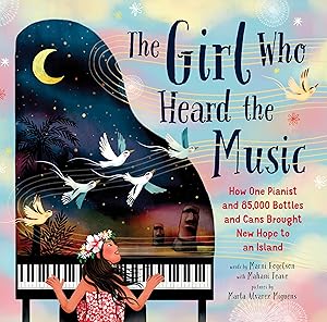 The Girl Who Heard the Music: How One Pianist and 85,000 Bottles and Cans Brought New Hope to an Island by Marni Fogelson