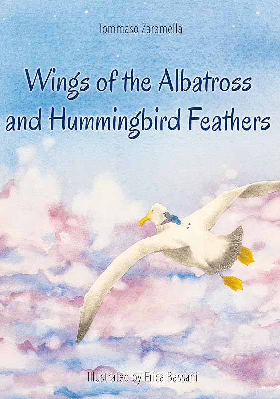 Wings of the Albatross and Hummingbird Feathers (Illustrated Book) by Tommaso Zaramella