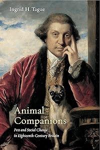 Animal Companions: Pets and Social Change in Eighteenth-Century Britain (Animalibus: Of Animals and Cultures) by Ingrid H. Tague