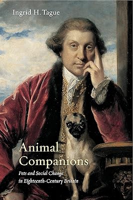 Animal Companions: Pets and Social Change in Eighteenth-Century Britain (Animalibus: Of Animals and Cultures)