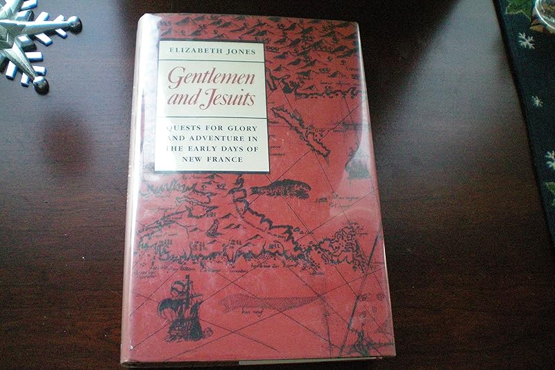Gentlemen and Jesuits: Quests for Glory and Adventure in the Early Days of New France by Elizabeth Jones