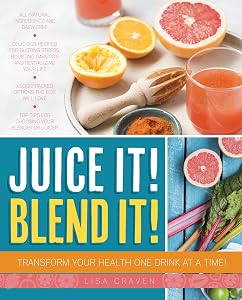 Juice It! Blend It!: Transform Your Health One Drink at a Time! by Lisa Craven