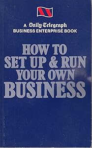 How to Set Up and Run Your Own Business: "Daily Telegraph" Business Enterprise Book
