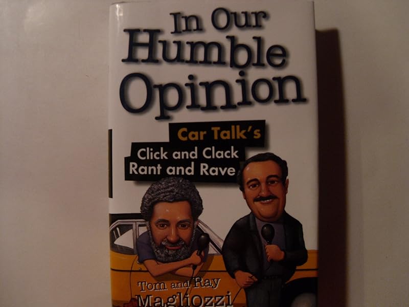 In Our Humble Opinion: Car Talk's Click and Clack Rant and Rave by Tom Magliozzi