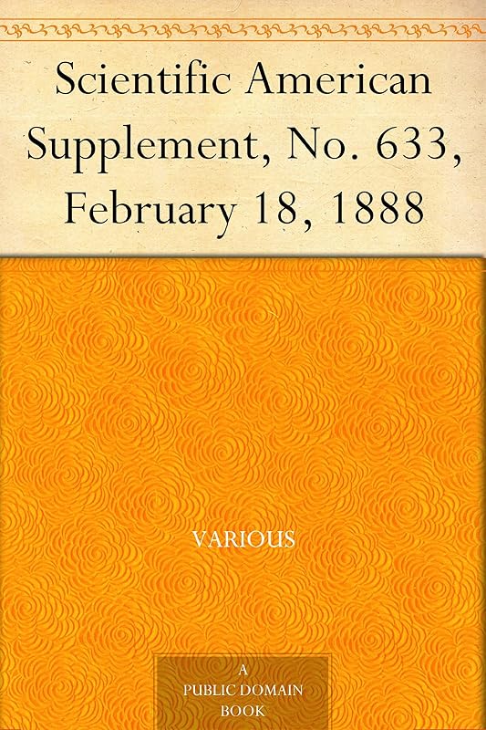 Scientific American Supplement, No. 633, February 18, 1888 by Various Authors