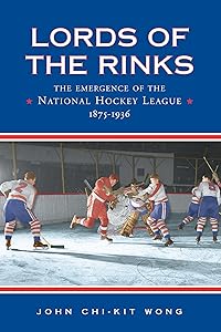 Lords of the Rinks: The Emergence of the National Hockey League, 1875-1936 (Heritage) by John Chi-Kit Wong