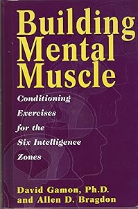 Building Mental Muscle: Conditioning Exercises for the Six Intelligence Zones by David Gamon