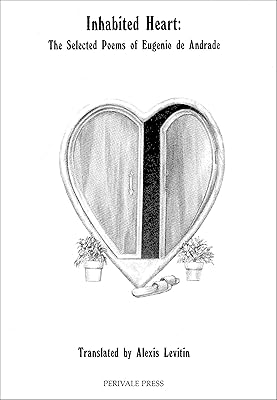 Inhabited Heart: The Selected Poems of Eugenio De Andrade (Perivale Translation Series) (English, Portuguese and Portuguese Edition)