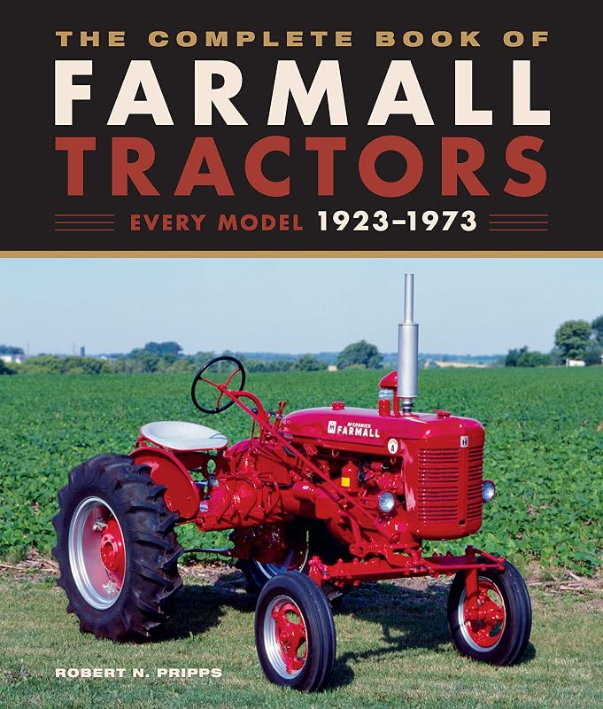 The Complete Book of Farmall Tractors: Every Model 1923-1973 (Complete Book Series) by Robert N. Pripps