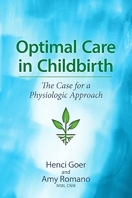 Optimal Care in Childbirth: The Case for a Physiologic Approach