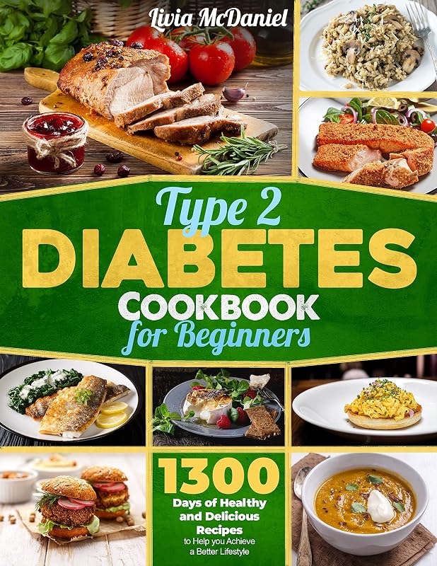 Type 2 Diabetes Cookbook for Beginners: 1300 Days of Healthy and Delicious Recipes to Help you Achieve a Better Lifestyle by Livia McDaniel