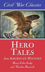 Hero Tales from American History (Civil War Classics) by Henry Cabot Lodge